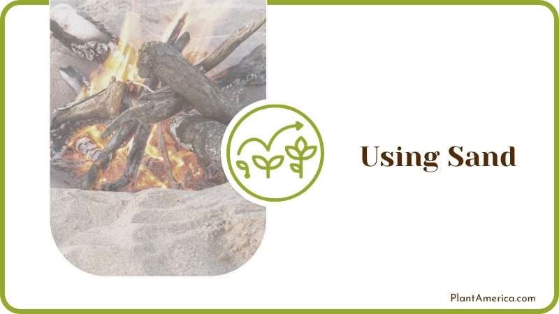 Put out a fire pit is by using sand Plant America Put out a fire pit is by using sand Plant America